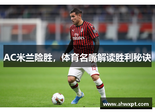 AC米兰险胜，体育名嘴解读胜利秘诀